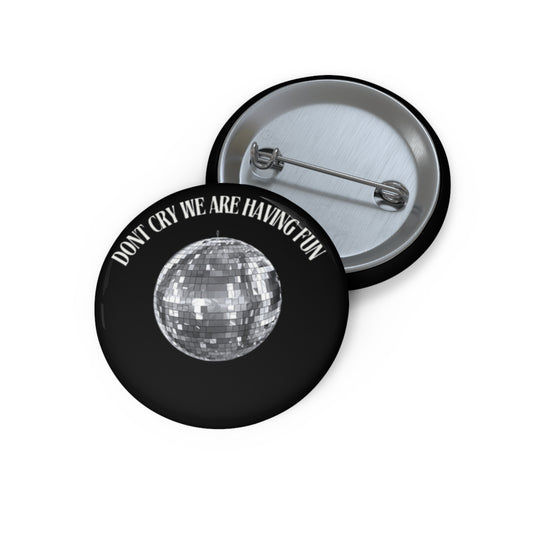 Pin Buttons - Don't Cry We Are Having Fun